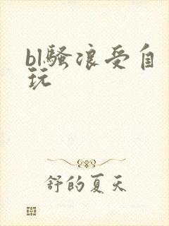 bl骚浪受自己玩