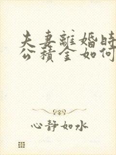 夫妻离婚时住房公积金如何分割