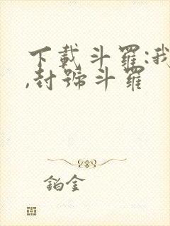 下载斗罗:我爹,封号斗罗