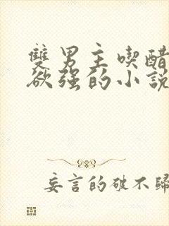 双男主吃醋占有欲强的小说