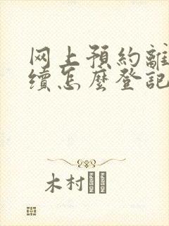 网上预约离婚手续怎么登记