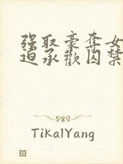 强取豪夺女主被迫承欢囚禁的小说