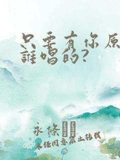 只要有你原唱是谁唱的?