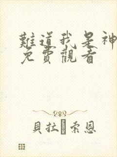 难道我是神短剧免费观看