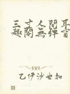 三寸人间耳根笔趣阁无弹窗