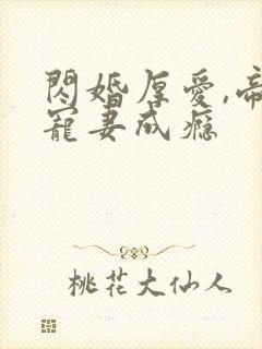 闪婚厚爱,帝少宠妻成瘾