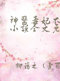 神医毒妃不好惹小说全文免费阅读