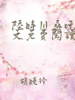 陆时川桑晚宁全文免费阅读无弹窗笔趣阁