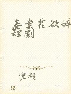 春棠花欲醉免费短剧