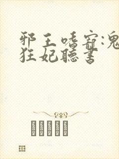 邪王嗜宠:鬼医狂妃听书