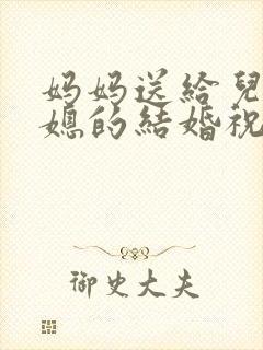 妈妈送给儿子儿媳的结婚祝福语