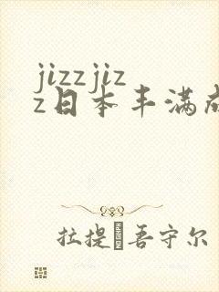 jizzjizz日本丰满成熟少妇