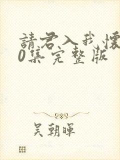 请君入我怀100集完整版