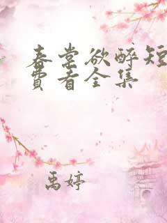 春棠欲醉短剧免费看全集