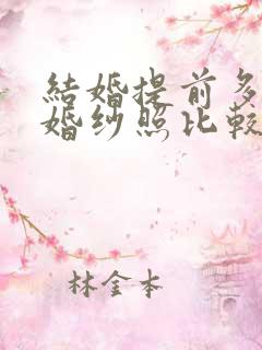 结婚提前多久拍婚纱照比较好