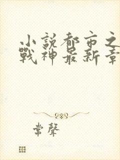 小说都市之绝世战神最新章节