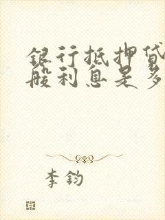 银行抵押贷款一般利息是多少钱