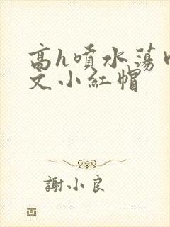 高h喷水荡肉爽文小红帽