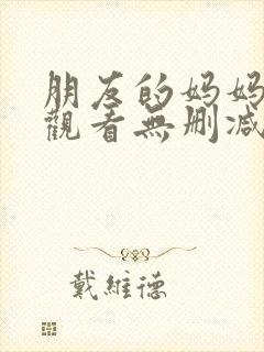 朋友的妈妈在线观看无删减