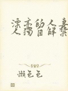 漂亮的人妻被黑人独自解禁