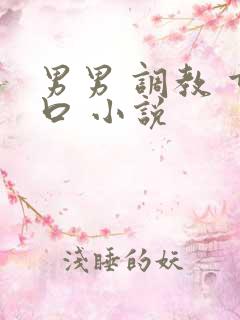 男男 调教 重口 小说