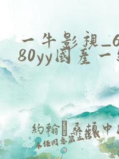 一牛影视_6080yy国产一级