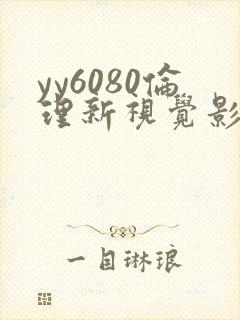 yy6080伦理新视觉影院