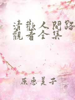 清欢人间路免费观看全集