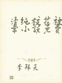 清纯校花被擒日常小说免费阅读全文