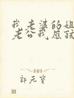 我老婆的姐姐的老公我应该叫什么