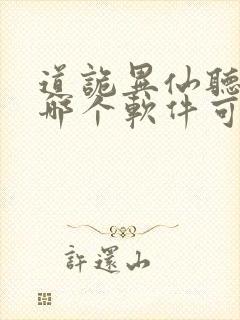 道诡异仙听书在哪个软件可以听