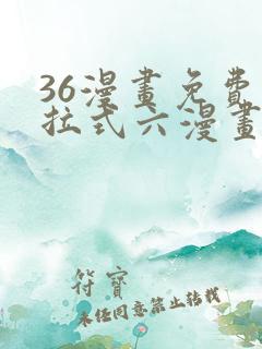36漫画免费下拉式六漫画