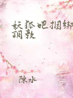 妖狐吧捆绑束缚调教