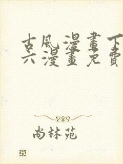 古风漫画下拉式六漫画免费的漫画