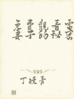 免费观看电视剧妻子的秘密全集