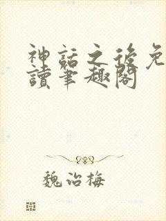 神话之后免费阅读笔趣阁