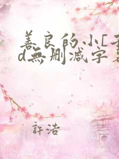 善良的小[子hd无删减字幕韩国