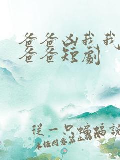 爸爸凶我我也爱爸爸短剧