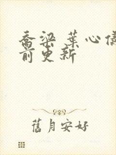 乔梁 叶心仪超前更新