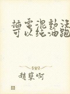 插电混动没电了可以纯油跑吗