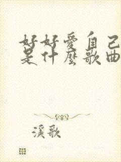 好好爱自己歌词是什么歌曲