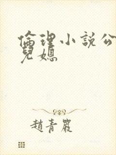 伦理小说公公与儿媳