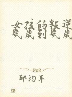 女孩的叛逆期是几岁到几岁