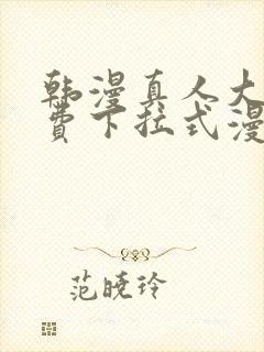 韩漫真人大全免费下拉式漫画