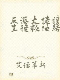 反派大佬让我重生后救他结局