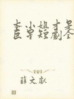 本小姐才是神秘巨星短剧全集免费观看