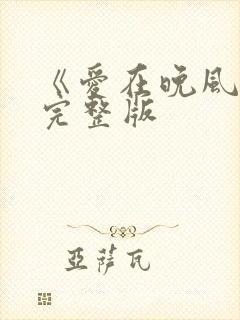 《爱在晚风吹》完整版