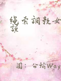 绳索调教女奴小说