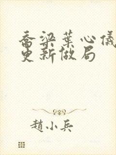 乔梁叶心仪超前更新做局