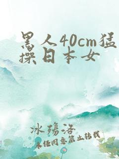 黑人40cm猛操日本女